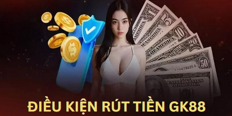 Điều kiện rút tiền GK88 thành công